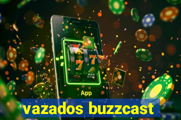 vazados buzzcast